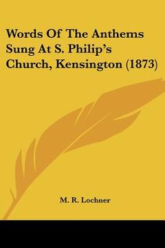 portada words of the anthems sung at s. philip's church, kensington (1873) (en Inglés)