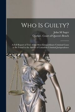 portada Who is Guilty? [microform]: a Full Report of Two of the Most Extraordinary Criminal Cases to Be Found in the Annals of Canadian Criminal Jurisprud (en Inglés)