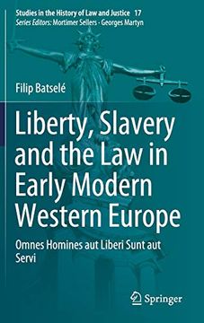 portada Liberty, Slavery and the law in Early Modern Western Europe: Omnes Homines aut Liberi Sunt aut Servi (Studies in the History of law and Justice) 