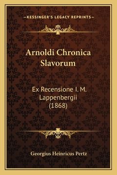 portada Arnoldi Chronica Slavorum: Ex Recensione I. M. Lappenbergii (1868) (en Latin)
