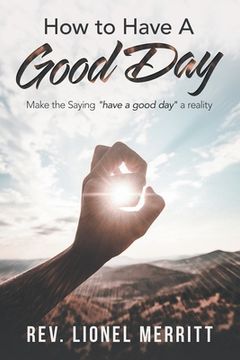 portada How to Have a Good Day: Make the Saying "Have a Good Day" a Reality (in English)