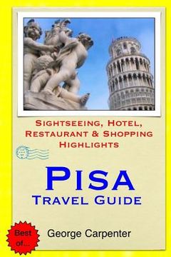 portada Pisa Travel Guide: Sightseeing, Hotel, Restaurant & Shopping Highlights (en Inglés)