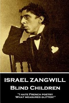 portada Israel Zangwill - Blind Children: 'I hate French poetry. What measured glitter!'' (en Inglés)