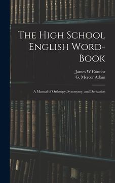 portada The High School English Word-book: a Manual of Orthoepy, Synonymy, and Derivation (en Inglés)