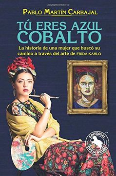 portada Tu Eres Azul Cobalto. La Historia de una Mujer que Busco su Camino a Traves del Arte de Frida Kahlo (in Spanish)