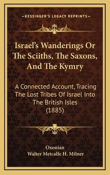portada Israel's Wanderings Or The Sciiths, The Saxons, And The Kymry: A Connected Account, Tracing The Lost Tribes Of Israel Into The British Isles (1885) (en Italiano)