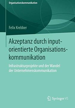 portada Akzeptanz Durch Inputorientierte Organisationskommunikation: Infrastrukturprojekte und der Wandel der Unternehmenskommunikation 