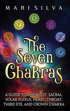 portada The Seven Chakras: A Guide to the Root, Sacral, Solar Plexus, Heart, Throat, Third Eye, and Crown Chakra (en Inglés)