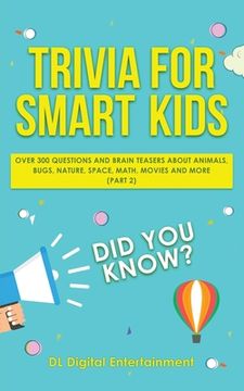 portada Trivia for Smart Kids: Over 300 Questions About Animals, Bugs, Nature, Space, Math, Movies and So Much More (Part 2) (en Inglés)