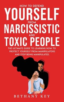 portada How to Defend Yourself from Narcissistic and Toxic People: The ultimate guide to learning how to protect yourself from manipulators and stop being man (en Inglés)