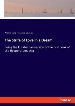 portada The Strife of Love in a Dream: being the Elizabethan version of the first book of the Hypnerotomachia