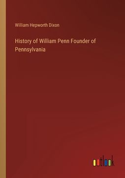 portada History of William Penn Founder of Pennsylvania