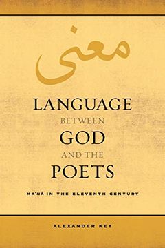 portada Language Between god and the Poets: Ma‘Na in the Eleventh Century (Berkeley Series in Postclassical Islamic Scholarship) (in English)