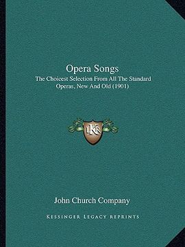 portada opera songs: the choicest selection from all the standard operas, new and old (1901) (en Inglés)