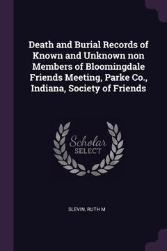 portada Death and Burial Records of Known and Unknown non Members of Bloomingdale Friends Meeting, Parke Co., Indiana, Society of Friends (en Inglés)