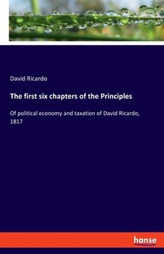 portada The first six chapters of the Principles: Of political economy and taxation of David Ricardo, 1817 (en Inglés)