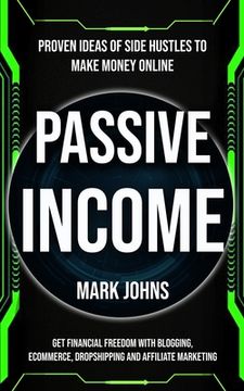 portada Passive Income: Proven Ideas Of Side Hustles To Make Money Online (Get Financial Freedom With Blogging, Ecommerce, Dropshipping And Af (en Inglés)