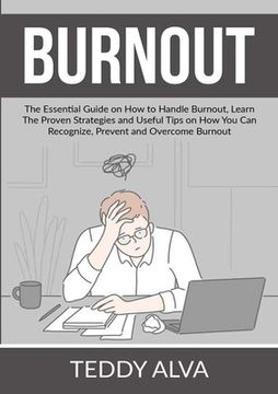 portada Burnout: The Essential Guide on How to Handle Burnout, Learn The Proven Strategies and Useful Tips on How You Can Recognize, Pr (en Inglés)