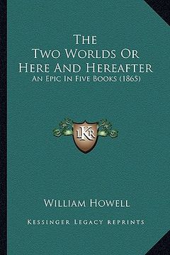 portada the two worlds or here and hereafter: an epic in five books (1865) (en Inglés)