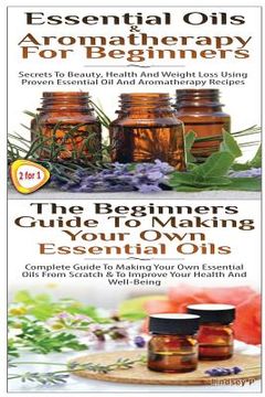 portada Essential Oils & Aromatherapy for Beginners & the Beginners Guide to Making Your Own Essential Oils (en Inglés)