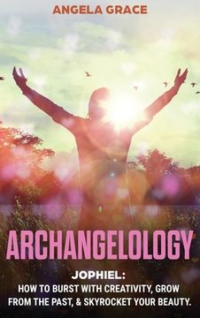 portada Archangelology: Jophiel, How To Burst With Creativity, Grow From The Past, & Skyrocket Your Beauty (in English)