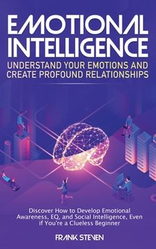 portada Emotional Intelligence: Understand Your Emotions and Create Profound Relationships: Discover How to Develop Emotional Awareness, EQ, and Socia (en Inglés)