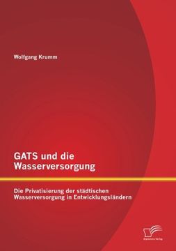 portada GATS und die Wasserversorgung: Die Privatisierung der städtischen Wasserversorgung in Entwicklungsländern (German Edition) (en Alemán)
