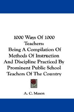 portada 1000 ways of 1000 teachers: being a compilation of methods of instruction and discipline practiced by prominent public school teachers of the coun (in English)