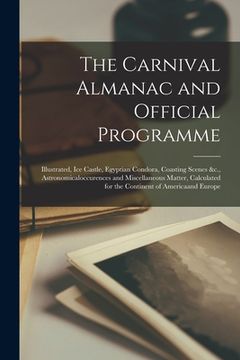 portada The Carnival Almanac and Official Programme [microform]: Illustrated, Ice Castle, Egyptian Condora, Coasting Scenes &c., Astronomicaloccurences and Mi