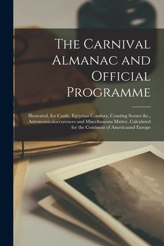 portada The Carnival Almanac and Official Programme [microform]: Illustrated, Ice Castle, Egyptian Condora, Coasting Scenes &c., Astronomicaloccurences and Mi (en Inglés)