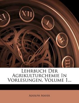 portada Lehrbuch Der Agrikulturchemie in Vorlesungen, Volume 1... (in German)