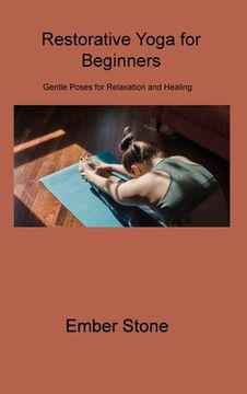 portada Restorative Yoga for Beginners: Gentle Poses for Relaxation and Healing (en Inglés)