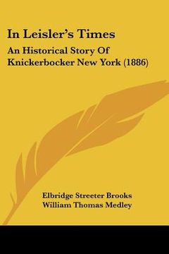 portada in leisler's times: an historical story of knickerbocker new york (1886) (en Inglés)