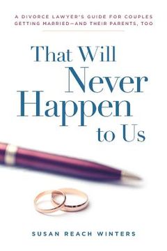 portada That Will Never Happen To Us: A Divorce Lawyer's Guide For Couples Getting Married - And Their Parents, Too (en Inglés)