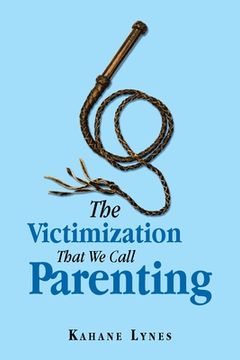portada The Victimization That We Call Parenting (en Inglés)