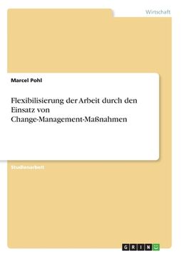 portada Flexibilisierung der Arbeit durch den Einsatz von Change-Management-Maßnahmen (en Alemán)