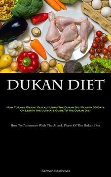 portada Dukan Diet: How To Lose Weight Quickly Using The Dukan Diet Plan In 30 Days Or Less Is The Ultimate Guide To The Dukan Diet (How T (en Inglés)