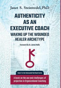 portada Authenticity as an Executive Coach: Waking up the Wounded Healer Archetype: A book on the use and challenges of projection in Organizational Coaching