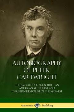 portada Autobiography of Peter Cartwright: The Backwoods Preacher, An American Methodist and Christian Revivalist of the Midwest (en Inglés)