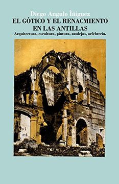 portada El Gótico y el Renacimiento en las Antillas: Arquitectura, Escultura, Pintura, Azulejos, Orfebrería