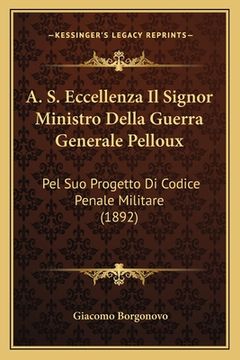 portada A. S. Eccellenza Il Signor Ministro Della Guerra Generale Pelloux: Pel Suo Progetto Di Codice Penale Militare (1892) (en Italiano)