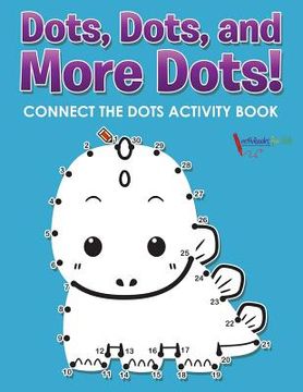 portada Dots, Dots, and More Dots! Connect the Dots Activity Book (en Inglés)