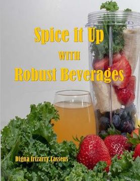 portada Spice It Up With Robust Beverages: Delicious Smoothies, Shakes, Soups & Drinks (en Inglés)