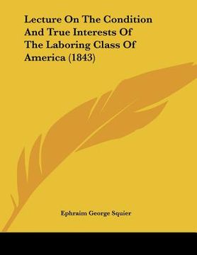 portada lecture on the condition and true interests of the laboring class of america (1843) (en Inglés)