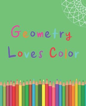 portada Geometry Loves Color: Enjoy drawing and coloring 30 different geometric designs, 7.5" x 9.25", 124 pages (en Inglés)