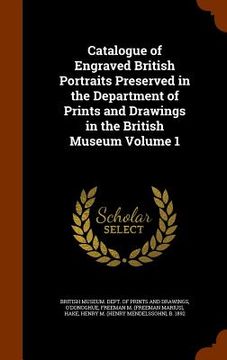 portada Catalogue of Engraved British Portraits Preserved in the Department of Prints and Drawings in the British Museum Volume 1