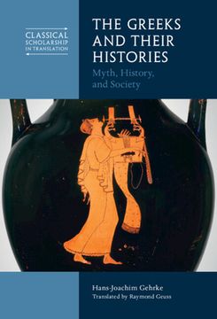 portada The Greeks and Their Histories: Myth, History, and Society (Classical Scholarship in Translation) (en Inglés)