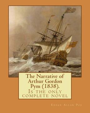 portada The Narrative of Arthur Gordon Pym (1838). By: Edgar Allan Poe: The Narrative of Arthur Gordon Pym of Nantucket (1838) is the only complete novel writ 
