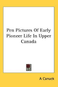 portada pen pictures of early pioneer life in upper canada (en Inglés)