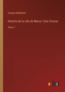portada Historia de la vida de Marco Tulio Ciceron: Tomo 1